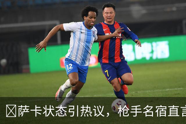 ​萨卡状态引热议，枪手名宿直言：他配不上顶薪