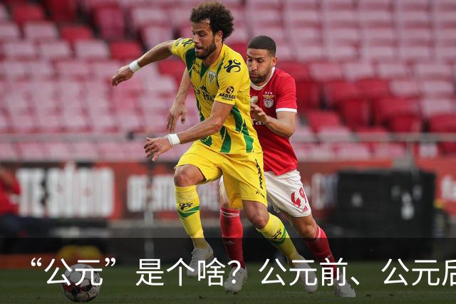 “公元”是个啥？公元前、公元后，又是怎么分？