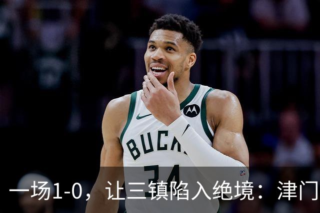 一场1-0，让三镇陷入绝境：津门虎绝杀+排名升至12！蓉城夺冠延缓