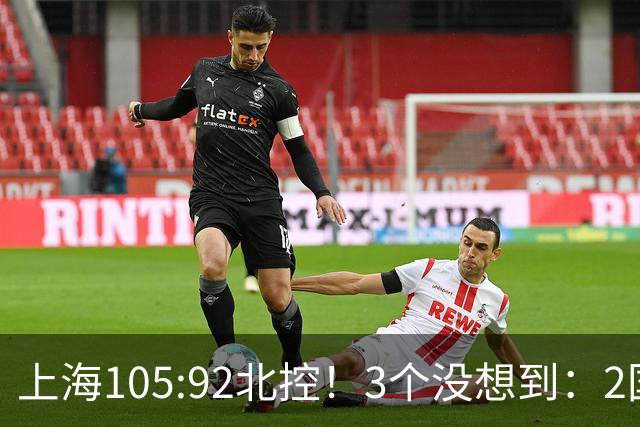 上海105:92北控！3个没想到：2国手对飙+残阵仍赢球，体现1优势