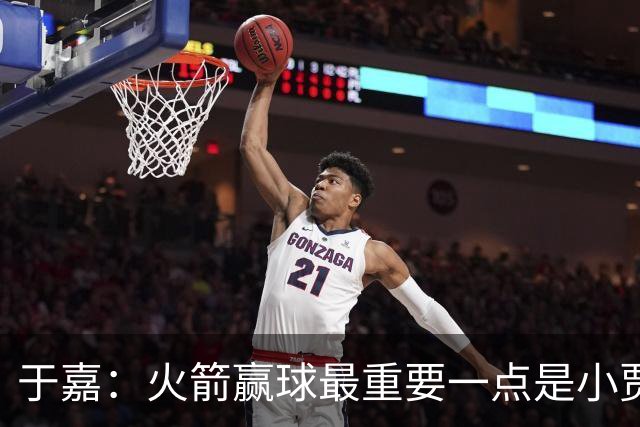 于嘉：火箭赢球最重要一点是小贾全场和文班肉搏