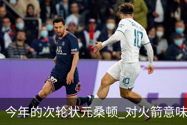 今年的次轮状元桑顿 对火箭意味着什么 桑顿能承载火箭五小阵容吗