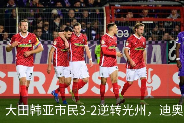 大田韩亚市民3-2逆转光州，迪奥戈、徐镇秀点射破门