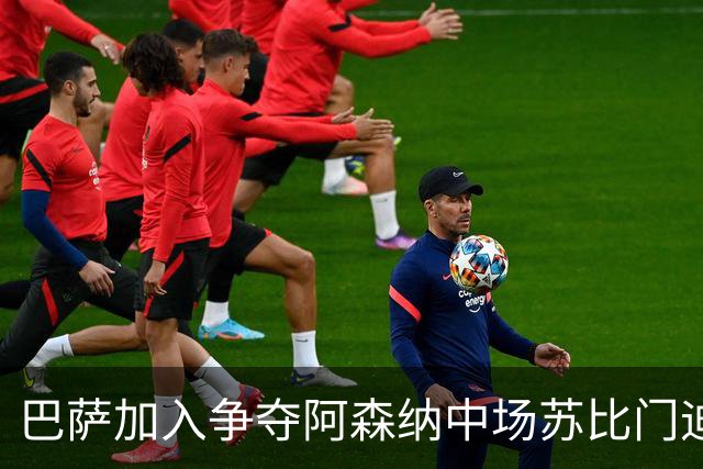 巴萨加入争夺阿森纳中场苏比门迪的行列，球员在阿森纳、皇马、巴萨之间，三选一