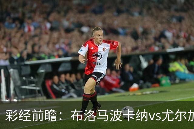 彩经前瞻：布洛马波卡纳vs尤尔加登，本场看好客队拿下三分