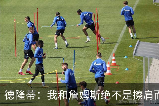 德隆蒂：我和詹姆斯绝不是擦肩而过的泛泛之交 我们亲如继兄弟