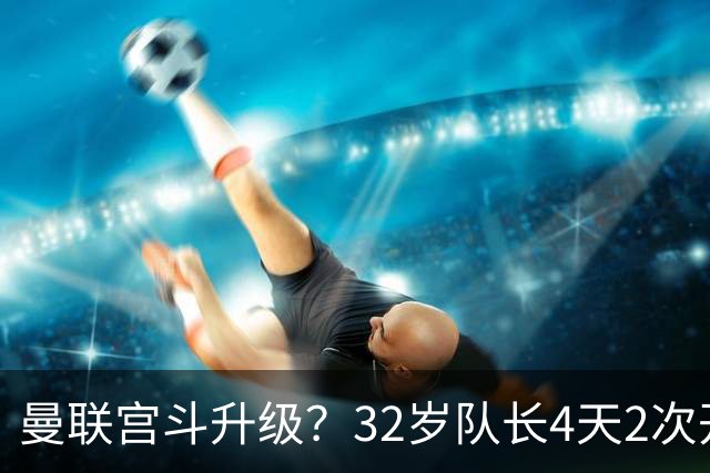 曼联宫斗升级？32岁队长4天2次开炮：别把忠诚的人逼到再也不在乎