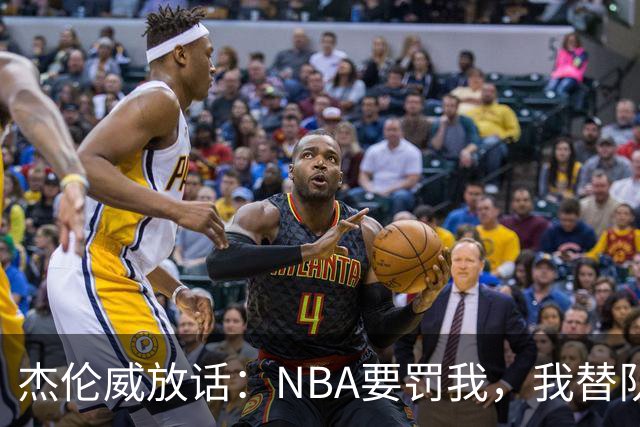杰伦威放话：NBA要罚我，我替队友全缴了