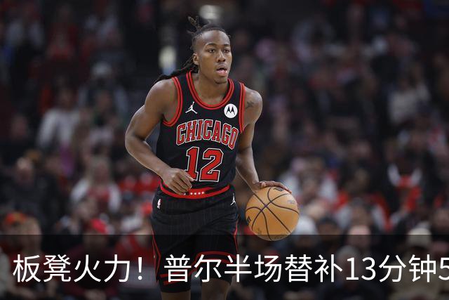 板凳火力！普尔半场替补13分钟5中4拿14分 三分4中3