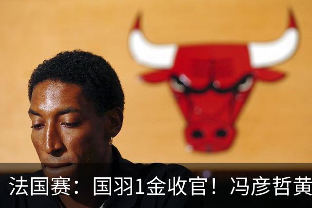 法国赛：国羽1金收官！冯彦哲/黄东萍2-0最强黑马，缔造三连冠神迹