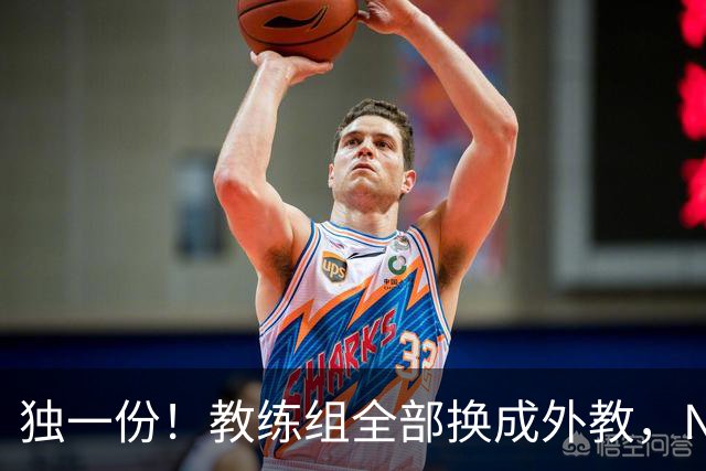 独一份！教练组全部换成外教，NBA冠军成员当训练师，23岁新援加盟