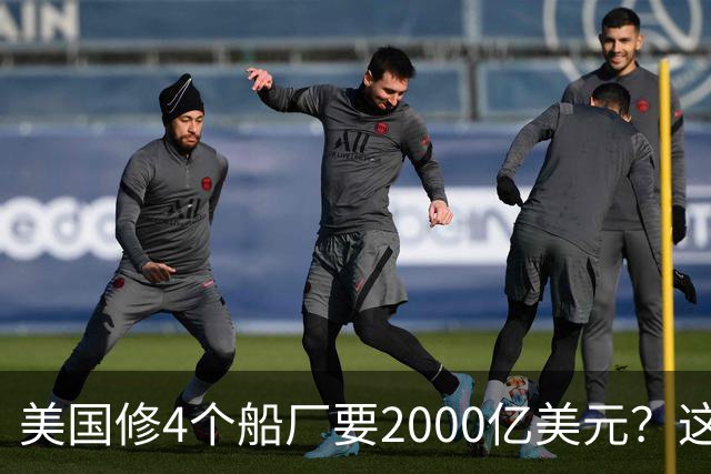 美国修4个船厂要2000亿美元？这笔巨款给中国，足够造30艘福建舰