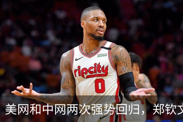 美网和中网两次强势回归，郑钦文：熬过低谷终迎绽放