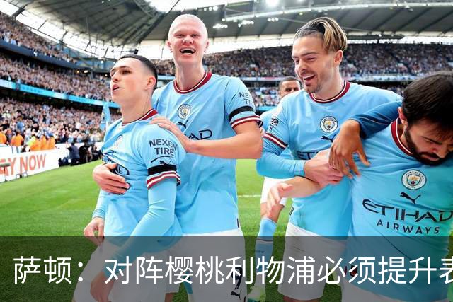 萨顿：对阵樱桃利物浦必须提升表现，球员还没吃透伊劳拉逼抢战术