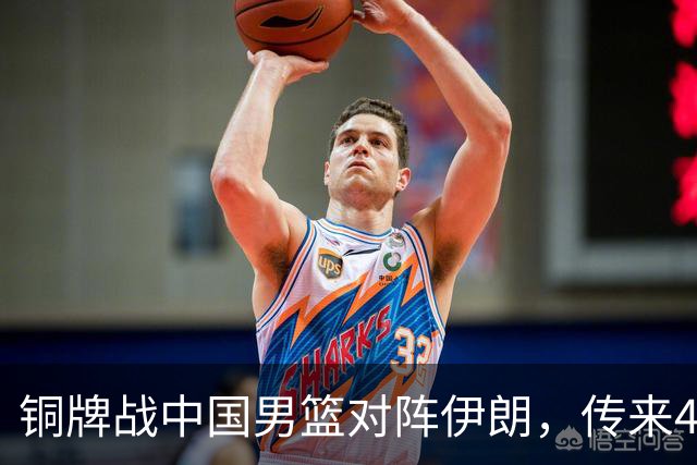 铜牌战中国男篮对阵伊朗，传来4好消息和2坏消息，男篮赢球有戏