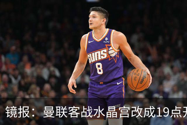 镜报：曼联客战水晶宫改成19点开球，球迷返程遇难题