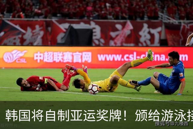 韩国将自制亚运奖牌！颁给游泳接力预赛选手，韩媒直言组委会违规