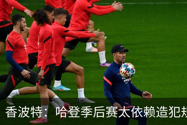 香波特：哈登季后赛太依赖造犯规 没用他最无解的得分方式收比赛