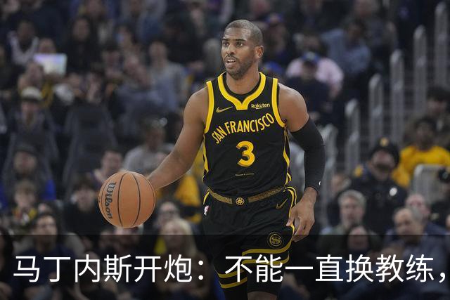 马丁内斯开炮：不能一直换教练，我期待更多投资
