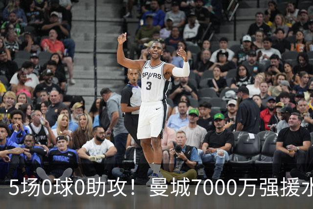 5场0球0助攻！曼城7000万强援水土不服 主力位置恐将不保