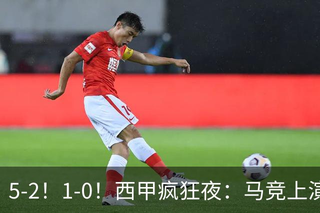 5-2！1-0！西甲疯狂夜：马竞上演绝杀，巴萨稳坐榜首，积分榜出炉