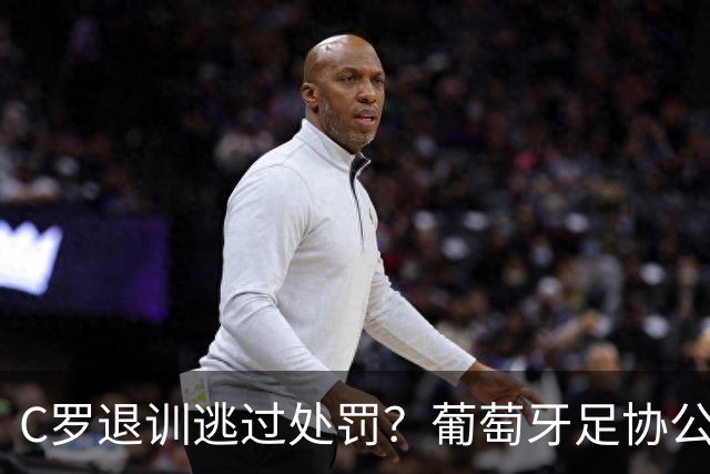 C罗退训逃过处罚？葡萄牙足协公布罚单+未提及他！或即将回归国家队