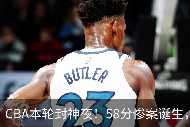 CBA本轮封神夜！58分惨案诞生，广东攻克广厦，上海金身告破